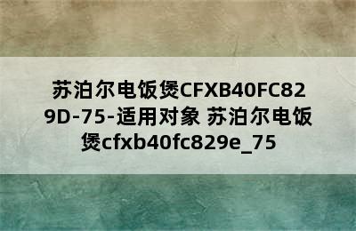 苏泊尔电饭煲CFXB40FC829D-75-适用对象 苏泊尔电饭煲cfxb40fc829e_75